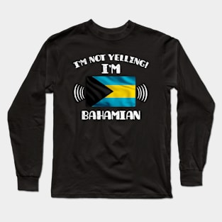 I'm Not Yelling I'm Bahamian - Gift for Bahamian With Roots From Bahamas Long Sleeve T-Shirt